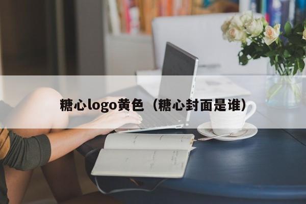 糖心logo黄色（糖心封面是谁）