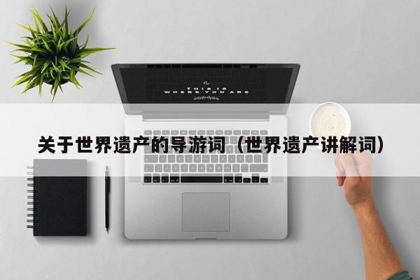 关于世界遗产的导游词（世界遗产讲解词）