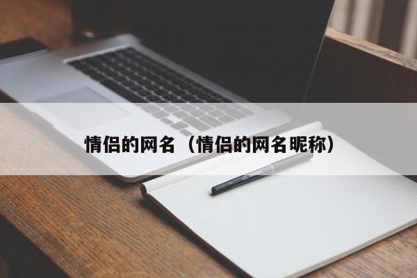 情侣的网名（情侣的网名昵称）